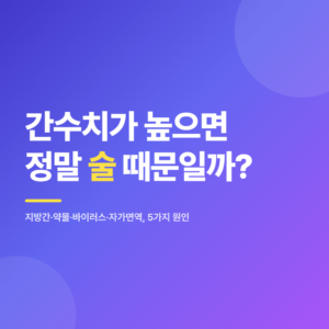 간수치 상승의 5가지 원인, 술 vs 비알코올성 지방간·약물·바이러스성 간염·자가면역 간염 비교